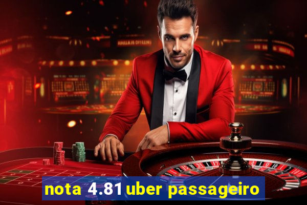 nota 4.81 uber passageiro